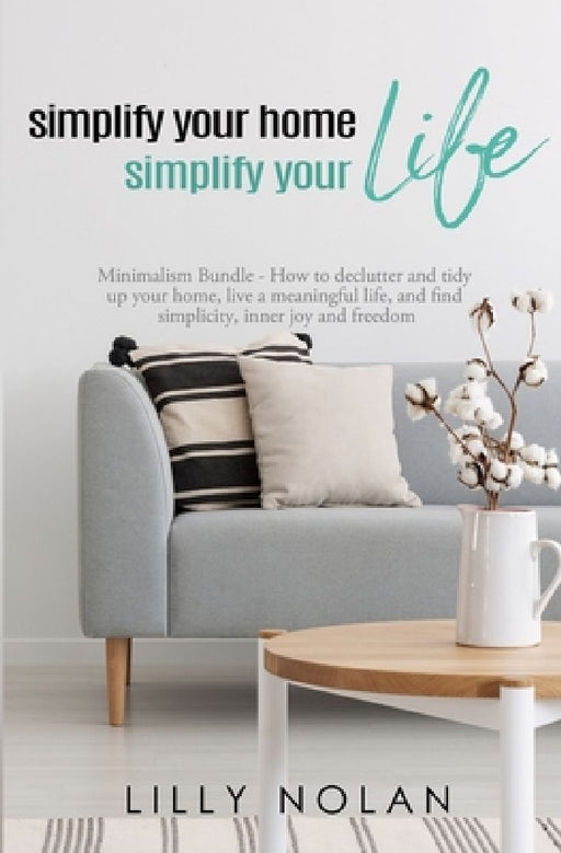 Simplify Your Home, Simplify Your Life: Zero-Clutter Home & Unstuff Your Home 2 in 1 Minimalism Bundle - How to declutter and tidy up your home, live by Lilly Nolan