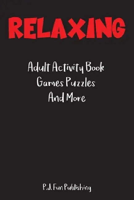 Relaxing: Adult Activity Book Games Puzzles And More: Easy and Difficult Kakuro, Maze, Missing Vowel, Sudoku Puzzle by P J Fun Publishing