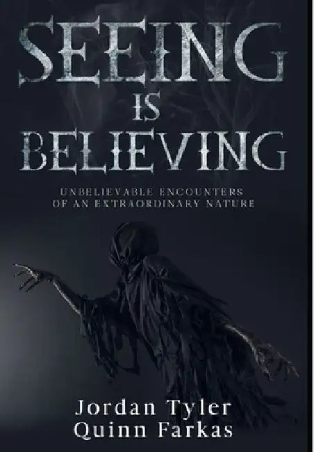 Seeing Is Believing: Unbelievable Encounters of an Extraordinary Nature by Jordan Tyler Quinn Farkas