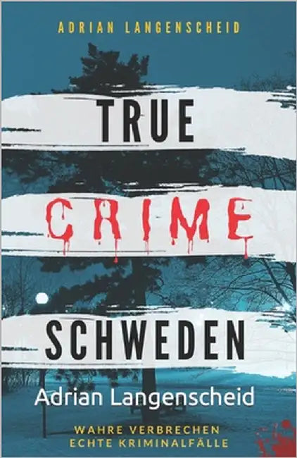 True Crime Schweden Wahre Verbrechen - Echte Kriminalfälle: Ein erschütterndes Portrait menschlicher Abgründe. by Singer, Franziska