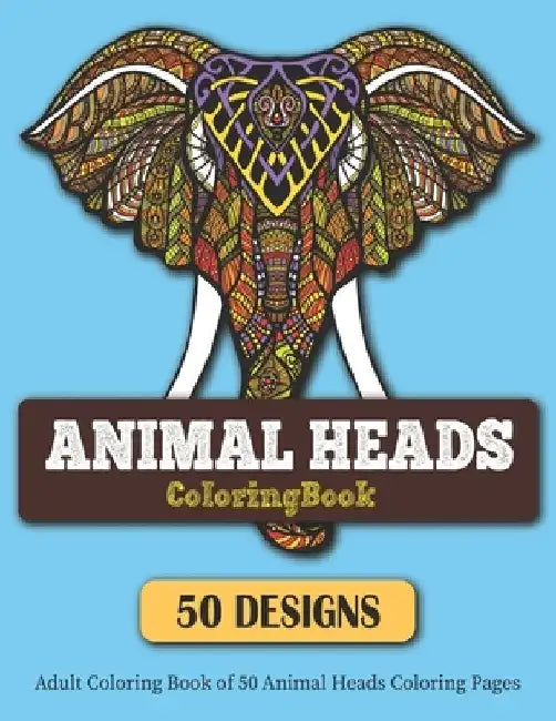 Animal Heads Coloring Book: Adult Coloring Book of 50 Animal Heads Coloring Pages 50 Animal Heads Patterns Color by K. S. Publishing House