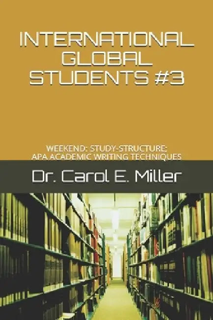 International Global Students #3: Weekend: Study-Structure; APA Academic Writing Techniques by Carol E. Miller
