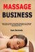 Massage Business: Learn How to Start a Successful Business as a Massage Therapist So You Can Help People While Getting Paid Handsomely For It by Joan Dermody