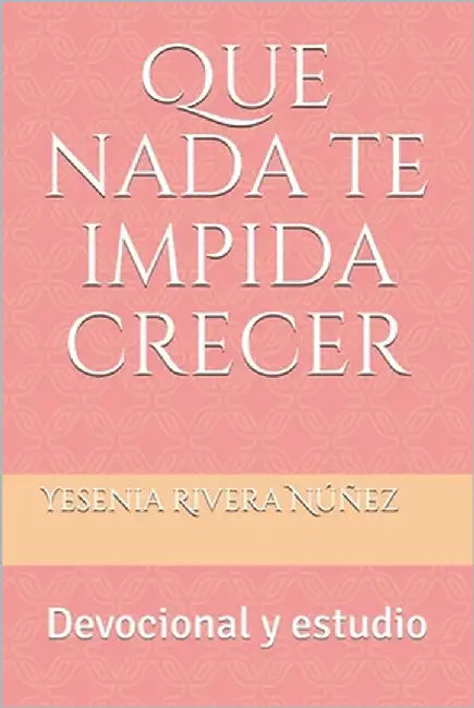 Que nada te impida crecer: Devocional y estudio by Rivera, Yesenia