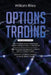Options Trading: 3 in 1: Basic Principles + Best Techniques + Advanced And Effective Strategies To Execute Options Trading by William Riley
