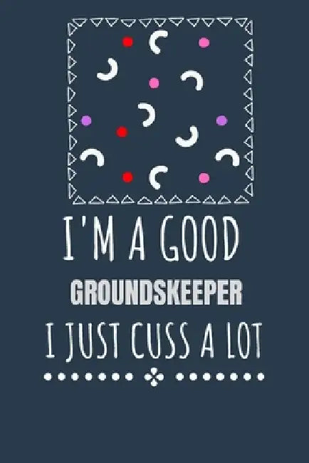 I'm a Good Groundskeeper I Just Cuss a Lot: Keep Track Of Plans by Drawing Calendars that Work for You by Kcs