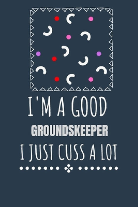 I'm a Good Groundskeeper I Just Cuss a Lot: Keep Track Of Plans by Drawing Calendars that Work for You by Kcs