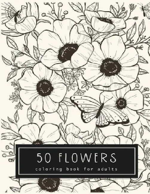 50 Flowers Coloring Book For Adults: An Adult Coloring Book for Stress Relief and Relaxation by Andrey Fowler
