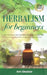 Herbalism for beginners: A beginner's guide to herbal remedies & medicine. Discover the common herbs and spices you can grow at home. by Arin Gladstar