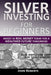 Silver Investing For Beginners: Invest In Real Money Today For A Wealthier Future Tomorrow by John Roberts