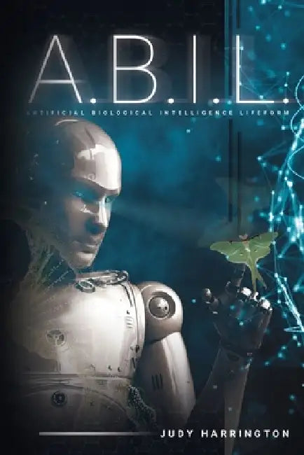 A.B.I.L.: Artificial Biological Intelligence Lifeform by Judy Harrington