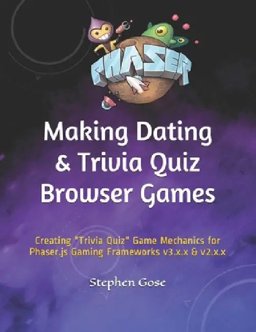 Making Dating & Quiz Trivia Browser Games: Creating "Trivia Quiz" Game Mechanics for Phaser.js Gaming Frameworks v3.x.x & v2.x.x by Stephen Gose