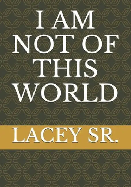 I Am Not of This World by Lacey Colter, Sr. 