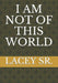 I Am Not of This World by Lacey Colter, Sr. 