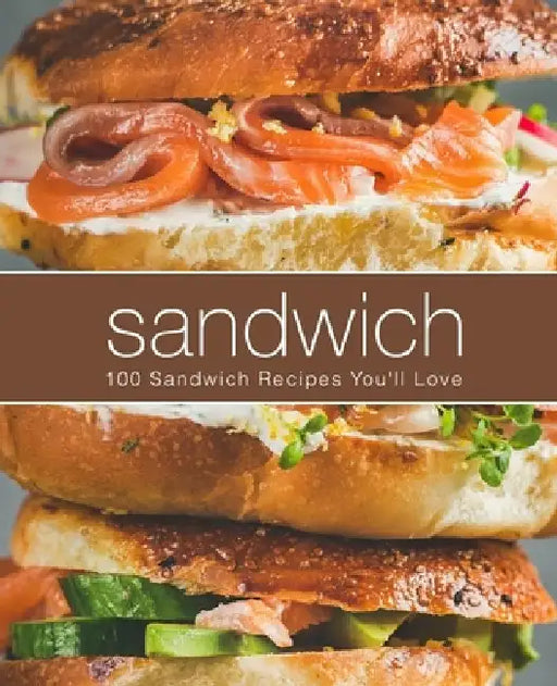 Sandwich: 100 Sandwich Recipes You'll Love by Booksumo Press