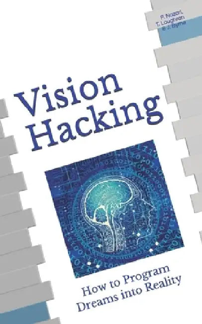 Vision Hacking: How to Program Dreams into Reality by T. Loughran