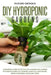 Diy Hydroponic Gardens: A Beginner's Guide to Setting up a Hydroponics Garden in Your Backyard and Growing Plants All Year Round. Grow Vegetab by Richard Growing