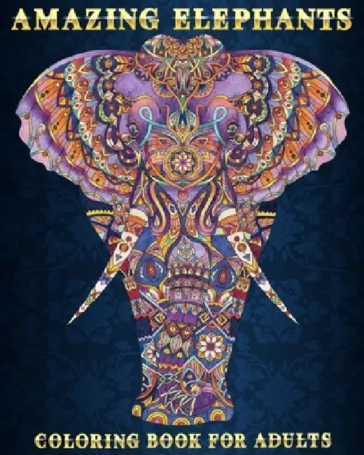 Amazing Elephants: Coloring Book For Adults 51 Stress Relieving Designs Beautiful and Relaxing Colouring Book For Elephant Lovers by Mezzo Zentangle Designs