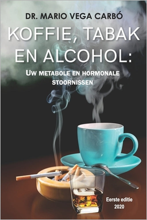 Koffie, Tabak En Alcohol: Zijn Metabole En Hormonale Stoornissen by Mario Vega Carbó