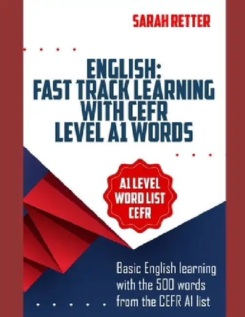 English: FAST TRACK LEARNING WITH CEFR LEVEL A1 WORDS: Basic English learning with the 500 words from the CEFR A1 list (Common by Sarah Retter