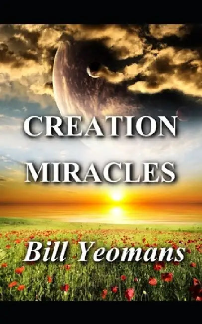 Creation Miracles by Bill Yeomans