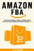 Amazon FBA: How to Create and Manage a Successful E-Commerce Business. A Step-by-Step Guide to Generate Passive Income by Selling on Amazon. by Billy Shannon