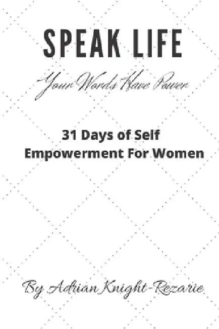 Speak Life: Your Words Have Power by Adrian Knight-Rezarie