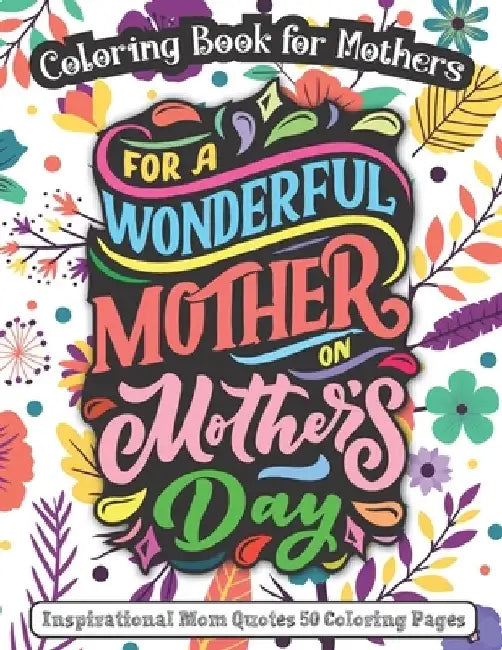 For A Wonderful Mother On Mother's Day: Coloring Book for Mothers - Inspirational Mom Quotes 50 Coloring Pages by K. S. Publishing House