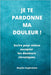 Je te pardonne ma douleur !: Ecrire pour mieux accepter les douleurs chroniques. by Maylin Inspiration