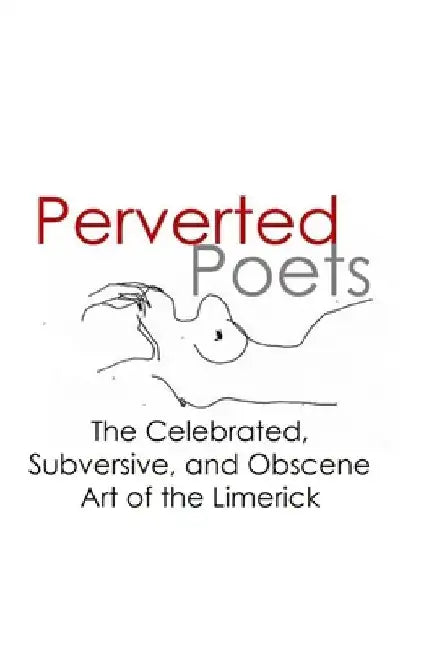Perverted Poets: The Celebrated, Subversive, and Obscene Art of the Limerick by Mad Comedy