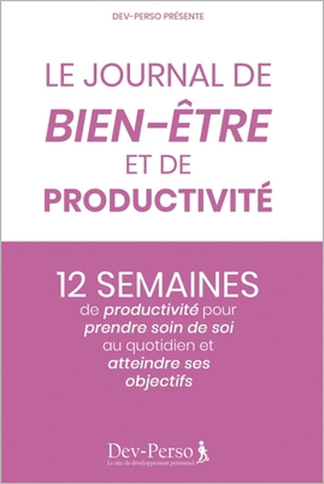 Journal de Bien Etre et de Productivité: 12 semaines de productivité pour prendre soin de soi et atteindre ses objectifs: Journal élégant et agréable by Dev Le Site de Développement Personnel