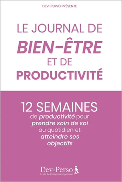Journal de Bien Etre et de Productivité: 12 semaines de productivité pour prendre soin de soi et atteindre ses objectifs: Journal élégant et agréable by Dev Le Site de Développement Personnel