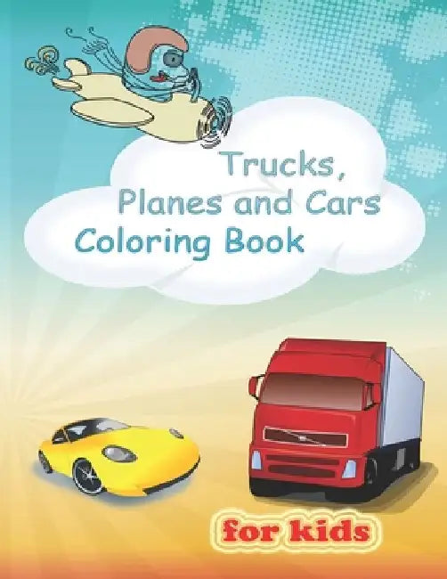 Trucks, Planes and Cars Coloring Book: Things That Go Transportation Coloring Book for Kids with Cars, Trucks, Helicopters, Tractors, Planes, Trains D by Coloring Books