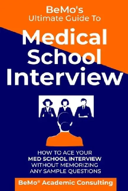 BeMo's Ultimate Guide to Medical School Interview: How to Ace Your Med School Interview without Memorizing any Sample Questions by Behrouz Moemeni