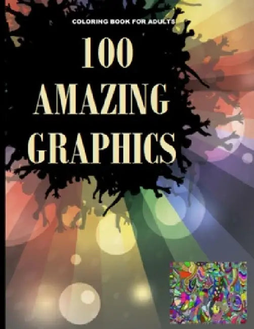 100 Amazing Graphics: An Adult Coloring Book with Fun, Easy, and Relaxing Coloring Pages, Decorations, Inspirational Designs, and Much More! by Amazing Book