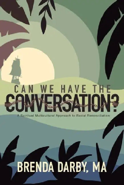 Can We Have The Conversation?: A Spiritual Multicultural Approach to Racial Reconciliation by Brenda Darby