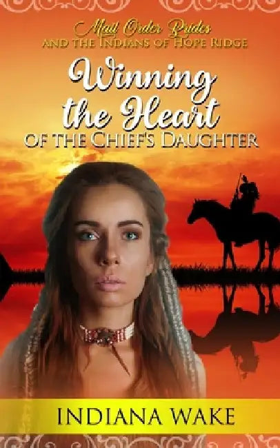 Winning the Heart of the Chief's Daughter by Indiana Wake