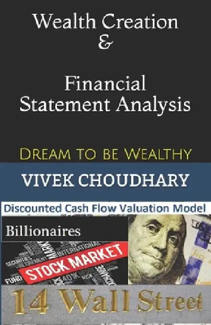 Wealth Creation & Financial Statement Analysis: Dream to be Wealthy by Vivek Choudhary