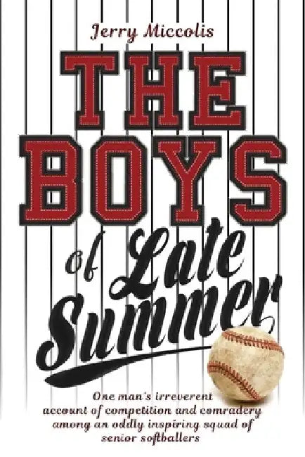 The Boys of Late Summer: One man's irreverent account of competition and comradery among an oddly inspiring squad of senior softballers by Jerry Miccolis