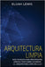 Arquitectura limpia: Guía Completa Para Principiantes Aprenda Todo Sobre Los Reinos La Arquitectura Limpia De La A-Z(Libro En Español/Spanish version) by Lewis, Elijah