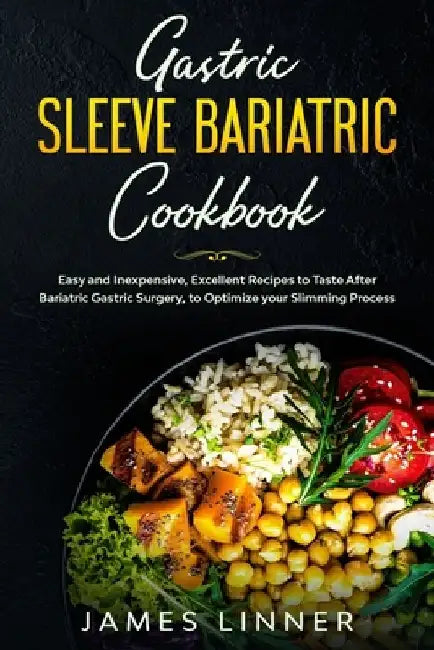 Gastric Sleeve Bariatric Cookbook: Easy and Inexpensive, Excellent Recipes as required After Bariatric Gastric Surgery, to Optimize your Slimming Proc by James Linner