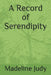A Record of Serendipity by Madeline Judy