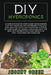 DIY Hydroponics: A complete guide for beginners that will show you the techniques to build 6 easy and cost effective hydroponic systems by Jhonny Green