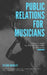 Public Relations For Musicians: Your DIY Guide To Getting Featured By The Media by Bob Bradley