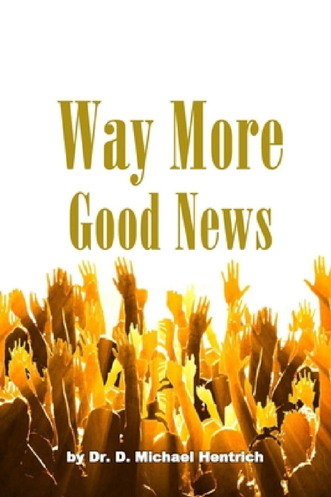 Way More Good News by D. Michael Hentrich