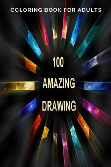100 Amazing Drawing: An Adult Coloring Book with Fun, Easy, and Relaxing Coloring Pages, Decorations, Inspirational Designs, and Much More! by Amazing Book
