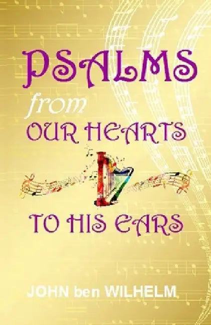 PSALMS From Our Hearts To HIS Ears by John Ben Wilhelm