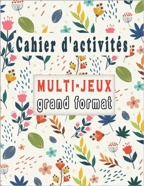 Cahier d'activités: Multi-Jeux grand format, Variété d'énigmes adultes - Mots Mêlés, Sudoku et Mots brouillés, pour améliorer votre mémoir by Cahier d'Activités