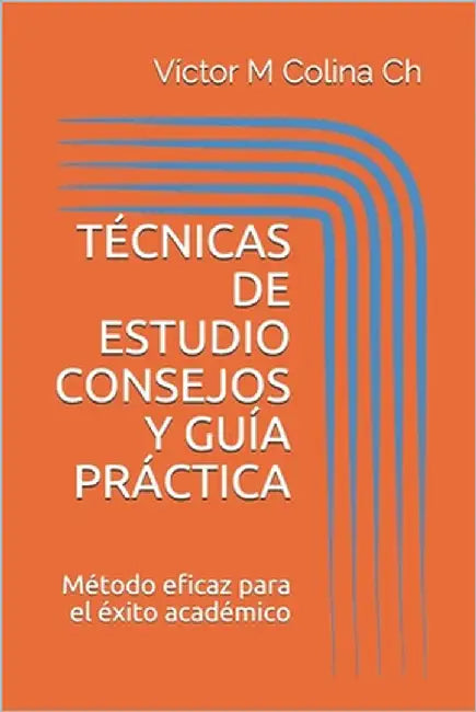 Técnicas de Estudio Consejos Y Guía Práctica: Método eficaz para el éxito académico by Colina Ch, Víctor M.
