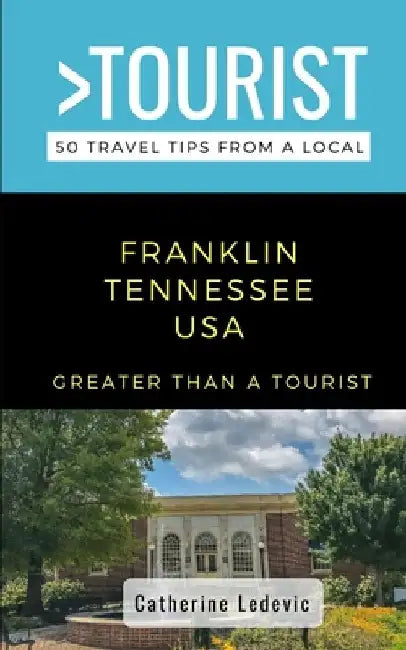 Greater Than a Tourist- Franklin Tennessee USA: 50 Travel Tips from a Local by Greater Than A. Tourist
